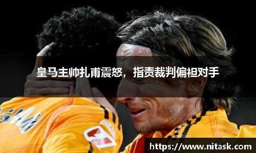 皇马主帅扎甫震怒，指责裁判偏袒对手
